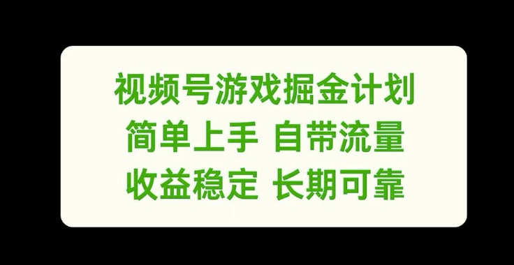 视频号游戏掘金计划，简单上手自带流量，收益稳定长期可靠【揭秘】-有道资源网