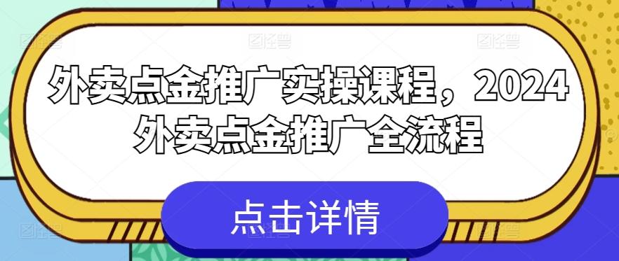 外卖点金推广实操课程，2024外卖点金推广全流程-有道资源网