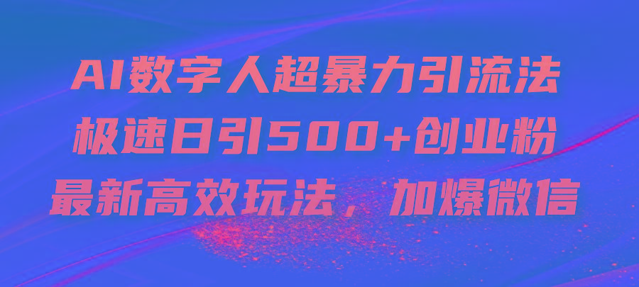 AI数字人超暴力引流法，极速日引500+创业粉，最新高效玩法，加爆微信-有道资源网