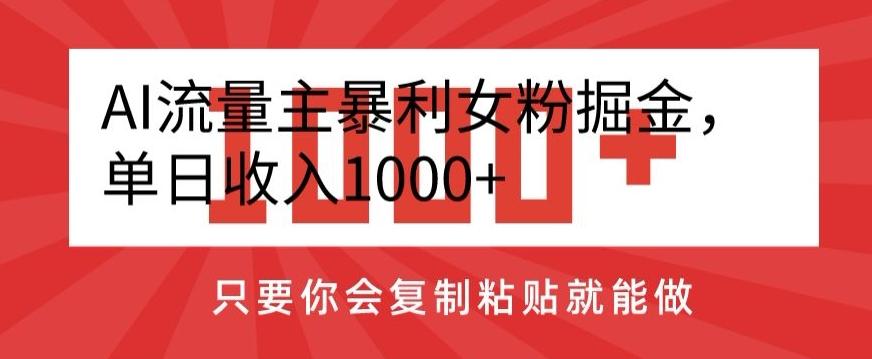 AI流量主暴利女粉掘金，单日收入1000+，只要你会复制粘贴就能做-有道资源网