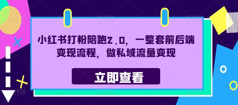 小红书打粉陪跑2.0，一整套前后端变现流程，做私域流量变现-有道资源网