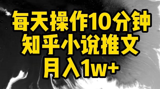 每天操作10分钟，知乎小说推文月入1w+【揭秘】-有道资源网