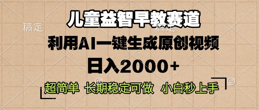 儿童益智早教，这个赛道赚翻了，利用AI一键生成原创视频，日入2000+，…-有道资源网