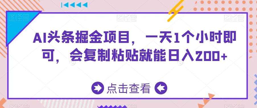 AI头条掘金项目，一天1个小时即可，会复制粘贴就能日入200+-有道资源网