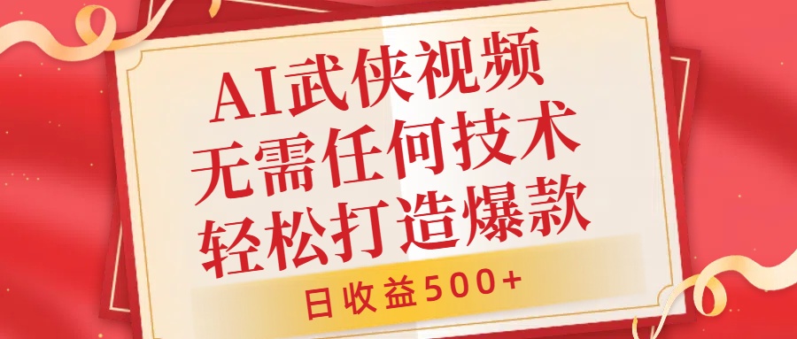 AI武侠视频，无脑打造爆款视频，小白无压力上手，无需任何技术，日收益500+【揭秘】-有道资源网