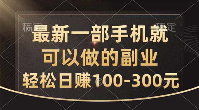 最新一部手机就可以做的副业，轻松日赚100-300元-有道资源网