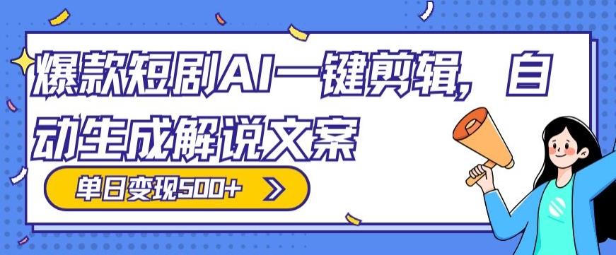 爆款短剧，AI一键剪辑，自动生成解说文案，条条过原创，日入500+（+附授权渠道+AI剪辑软件+短剧资源）-有道资源网