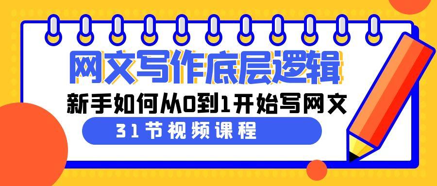 网文写作底层逻辑，新手如何从0到1开始写网文(31节课)-有道资源网