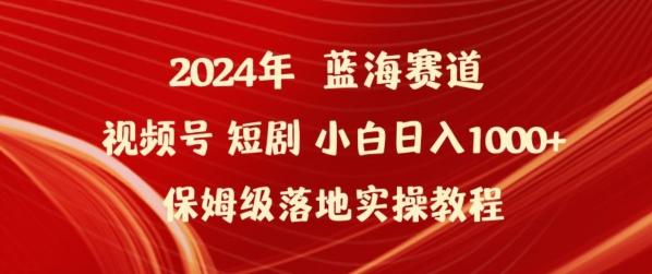 2024年视频号短剧新玩法小白日入1000+保姆级落地实操教程【揭秘】-有道资源网