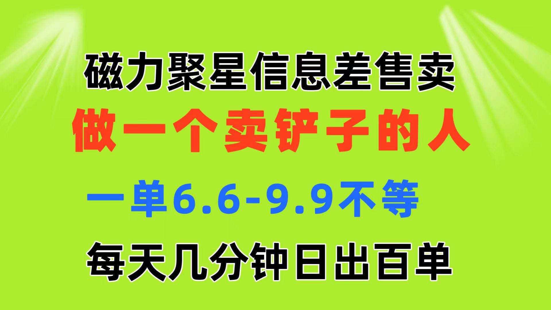 磁力聚星信息差 做一个卖铲子的人 一单6.6-9.9不等  每天几分钟 日出百单-有道资源网