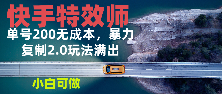 快手特效师2.0，单号200收益0成本满出，小白可做-有道资源网