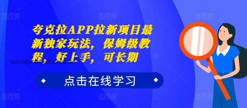 夸克拉APP拉新项目最新独家玩法，保姆级教程，好上手，可长期-有道资源网