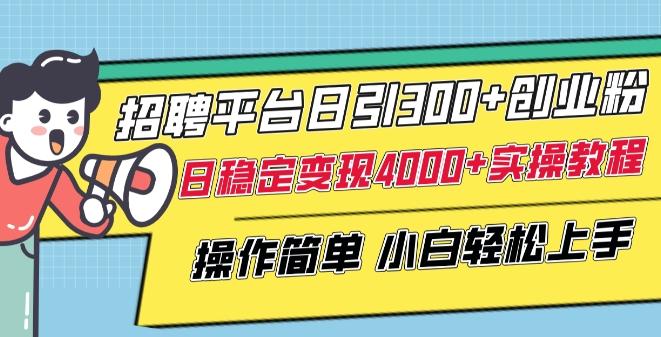 招聘平台日引300+创业粉，日稳定变现4000+实操教程小白轻松上手【揭秘】-有道资源网