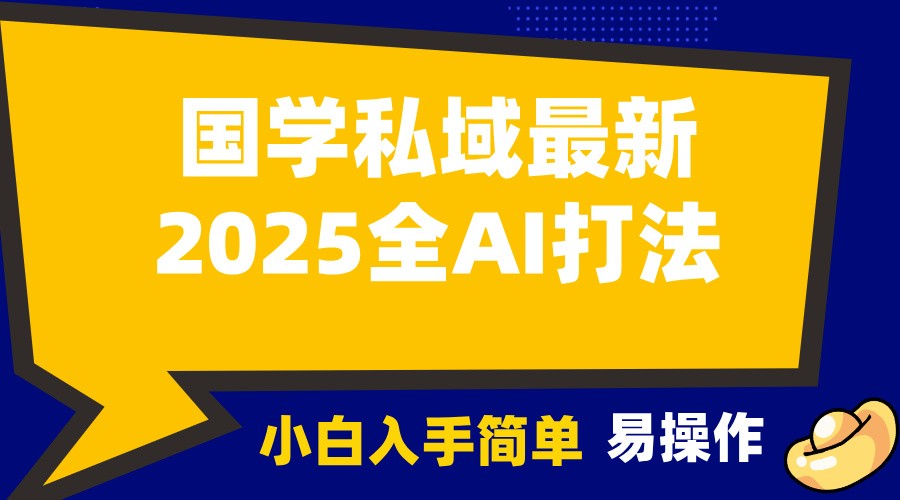 2025国学最新全AI打法，月入3w+，客户主动加你，小白可无脑操作！-有道资源网