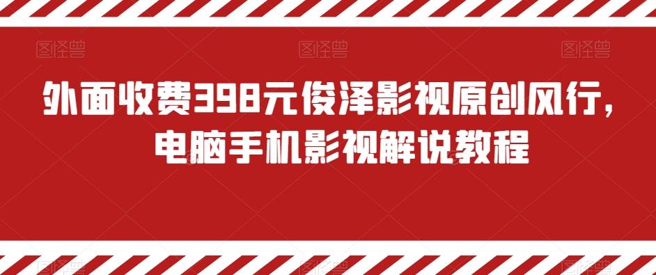 外面收费398元俊泽影视原创风行，电脑手机影视解说教程-有道资源网