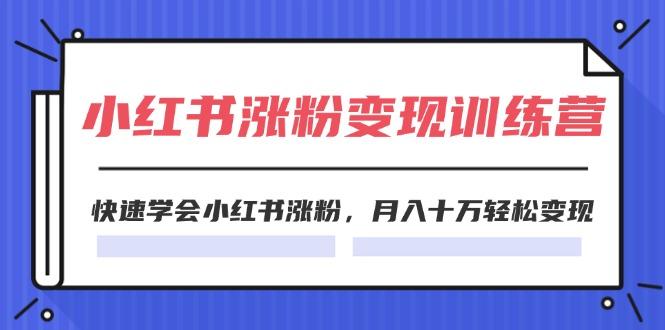 2024小红书涨粉变现训练营，快速学会小红书涨粉，月入十万轻松变现(40节-有道资源网