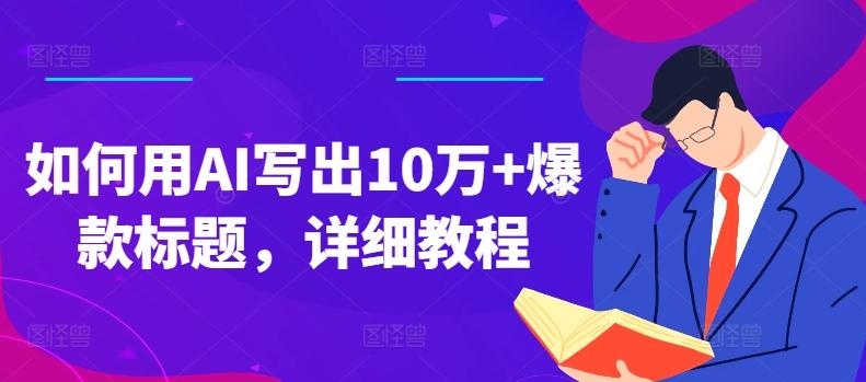 如何用AI写出10万+爆款标题，详细教程【揭秘】-有道资源网