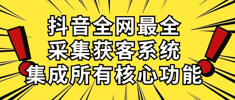 抖音全网最全采集获客系统，集成所有核心功能，日引500+-有道资源网