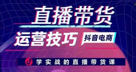 直播带货运营技巧，学实战的直播带货课-有道资源网