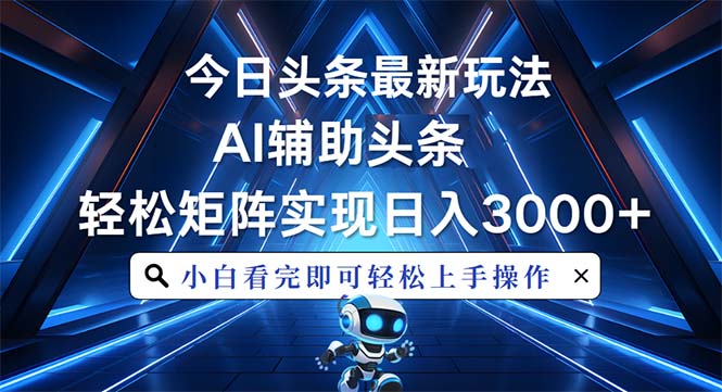 今日头条最新玩法，思路简单，AI辅助，复制粘贴轻松矩阵日入3000+-有道资源网