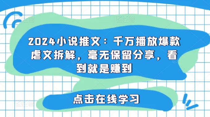 2024小说推文：千万播放爆款虐文拆解，毫无保留分享，看到就是赚到-有道资源网