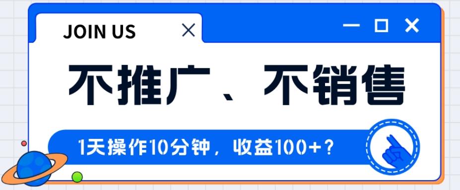 不推广、不销售1天操作10分钟，收益100+？-有道资源网