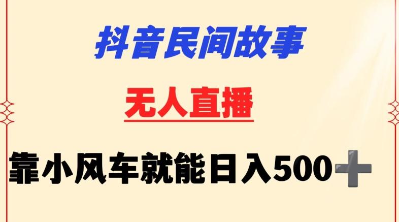 抖音民间故事无人挂机靠小风车一天500+小白也能操作【揭秘】-有道资源网